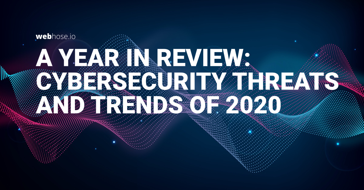 Webhose - A Year In Review: Cybersecurity Threats And Trends Of 2020 | Webhose